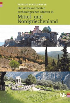 Die 50 bekanntesten archäologischen Stätten in Mittel- und Nordgriechenland - Schollmeyer, Patrick