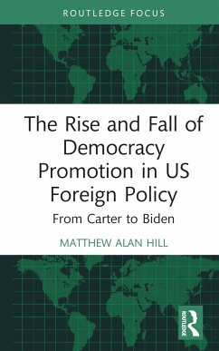 The Rise and Fall of Democracy Promotion in US Foreign Policy - Hill, Matthew Alan