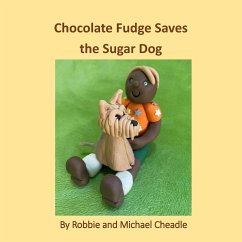 Chocolate Fudge Saves the Sugar Dog - Cheadle, Robbie; Cheadle, Michael