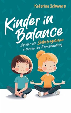 Kinder in Balance ¿ Spielerisch Selbstregulation erlernen im Familienalltag - Schwarz, Katarina