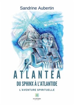 Atlantea - Du Sphinx à l'Atlantide: L'aventure spirituelle - Sandrine Aubertin