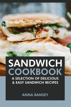 Sandwich Cookbook: A Selection of Delicious & Easy Sandwich Recipes (eBook, ePUB) - Ramsey, Anna