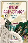The Creative Labor of Music Patronage in Interwar France (eBook, ePUB)