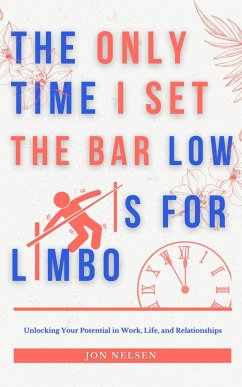 Cover The Only Time I Set the Bar Low Is for Limbo: Reaching Your Potential in Work, Life, and Relationships (eBook, ePUB)