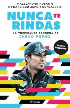 Nunca Te Rindas: La Trepídante Carrera de Checo Pérez - Rosas, Alejandro; González, Francisco Javier