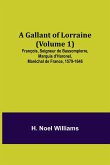 A Gallant of Lorraine (Volume 1) François, Seigneur de Bassompierre, Marquis d'Haronel, Maréchal de France, 1579-1646