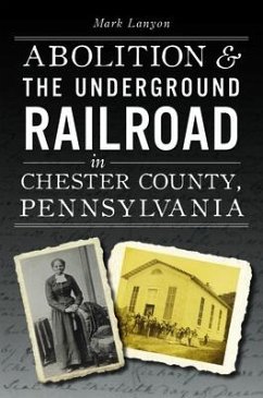 Abolition & the Underground Railroad in Chester County, Pennsylvania - Lanyon, Mark