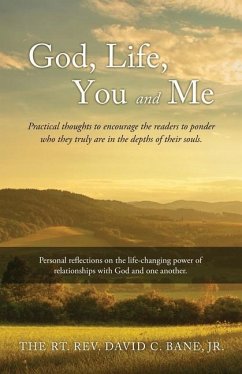 God, Life, You and Me: Practical thoughts to encourage the readers to ponder who they truly are in the depths of their souls. - Bane, The Rt David C.