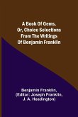 A Book of Gems, or, Choice selections from the writings of Benjamin Franklin