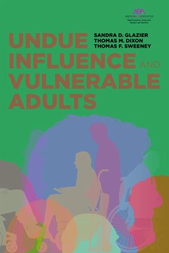 Undue Influence and Vulnerable Adults - Glazier, Sandra D; Dixon, Thomas M; Sweeney, Thomas F