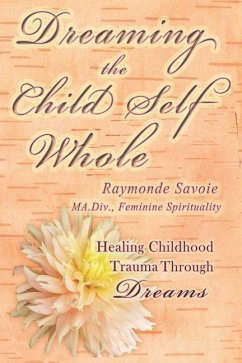 Dreaming the Child Self Whole: Healing Childhood Trauma Through Dreams - Savoie, Raymonde