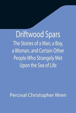 Driftwood Spars The Stories of a Man, a Boy, a Woman, and Certain Other People Who Strangely Met Upon the Sea of Life - Christopher Wren, Percival