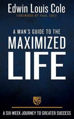 A Man's Guide to the Maximized Life - Cole, Edwin Louis