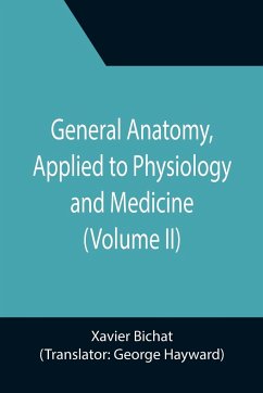 General Anatomy, Applied to Physiology and Medicine (Volume II) - Bichat, Xavier