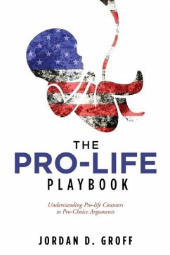 The Pro-Life Playbook: Understanding Pro-life Counters to Pro-Choice Arguments - Groff, Jordan D.