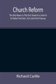 Church Reform; The Only Means to That End, Stated in a Letter to Sir Robert Peel, Bart., First Lord of the Treasury