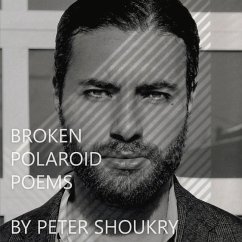 Broken Polaroid Poems: Poetry and Art by Peter Shoukry - Shoukry, Peter