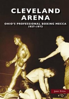 Cleveland Arena: Ohio's Professional Boxing Mecca, 1937-1973 - Fitch, Jerry