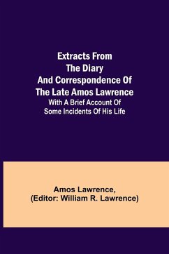 Extracts from the Diary and Correspondence of the Late Amos Lawrence; with a brief account of some incidents of his life - Lawrence, Amos