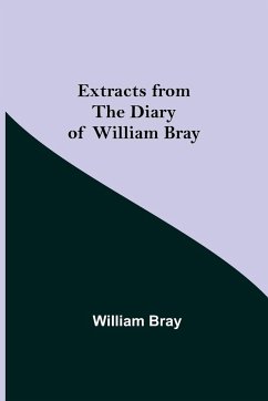 Extracts from the Diary of William Bray - Bray, William