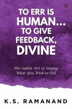 To Err Is Human... To Give Feedback, Divine: The Subtle Art of Saying What You Wish to Tell - K S Ramanand