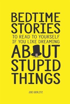 Bedtime Stories To Read To Yourself If You Like Dreaming About Stupid Things - Gerlitz, Joe