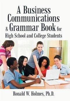 A Business Communications & Grammar Book for High School and College Students - Holmes Ph. D., Ronald W.