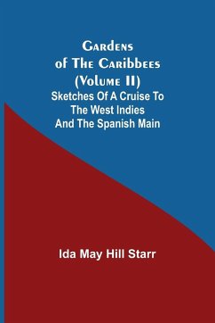 Gardens of the Caribbees (Volume II); Sketches of a Cruise to the West Indies and the Spanish Main - May Hill Starr, Ida
