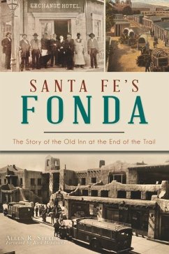 Santa Fe's Fonda: The Story of the Old Inn at the End of the Trail - Steele, Allen R.