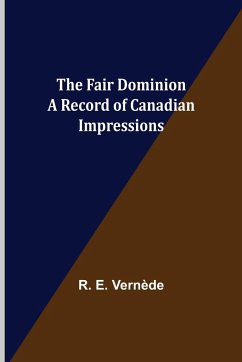 The Fair Dominion A Record of Canadian Impressions - E. Vernède, R.