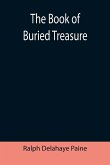 The Book of Buried Treasure; Being a True History of the Gold, Jewels, and Plate of Pirates, Galleons, etc., which are sought for to this day