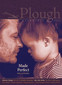 Plough Quarterly No. 30 - Made Perfect: Ability and Disability - McCully Brown, Molly; Reynolds Farmer, Victoria; Danticat, Edwidge
