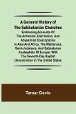A General History of the Sabbatarian Churches; Embracing Accounts of the Armenian, East Indian, and Abyssinian Episcopacies in Asia and Africa, the Waldenses, Semi-Judaisers, and Sabbatarian Anabaptists of Europe; with the Seventh-day Baptist Denominaton