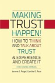 Making Trust Happen!: How to Think and Talk about Trust & Experience and Create It Volume 1