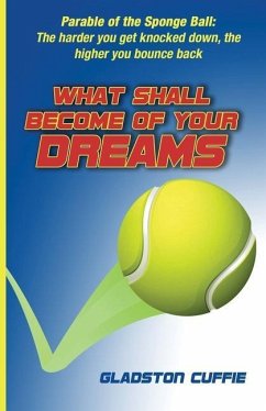 What Shall Become of Your Dreams: Parable of the Sponge Ball: The harder you get knocked down, the higher you bounce back - Cuffie, Gladston