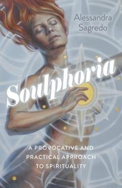 Soulphoria: A Provocative and Practical Approach to Spirituality - Sagredo, Alessandra