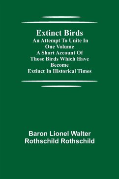 Extinct Birds; An attempt to unite in one volume a short account of those Birds which have become extinct in historical times - Lionel Walter Rothschild Rothschild, . . .