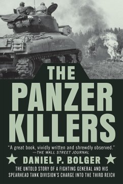 The Panzer Killers: The Untold Story of a Fighting General and His Spearhead Tank Division's Charge Into the Third Reich - Bolger, Daniel P.