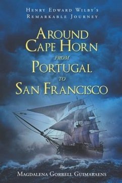 Henry Edward Wilby's Remarkable Journey: Around Cape Horn from Portugal to San Francisco - Guimaraens, Magdalena Gorrell