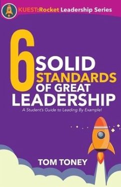 6 Solid Standards of Great Leadership: A Student's Guide to Leading By Example! - Toney, Tom