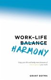 Work-Life Harmony: Enjoy Your Life and Family More Because of (Not in Spite Of) Your Work