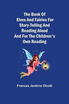 The Book of Elves and Fairies for Story-Telling and Reading Aloud and for the Children's Own Reading - Jenkins Olcott, Frances
