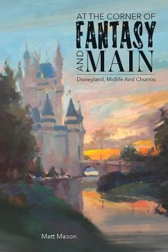At the Corner of Fantasy and Main: Disneyland, Midlife, and Churros - Mason, Matt