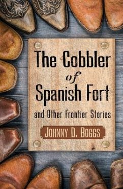 The Cobbler of Spanish Fort and Other Frontier Stories - Boggs, Johnny D.