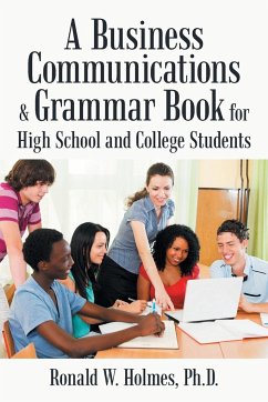 A Business Communications & Grammar Book for High School and College Students - Holmes Ph. D., Ronald W.