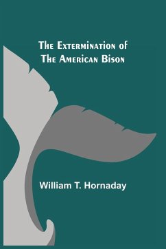 The Extermination of the American Bison - T. Hornaday, William