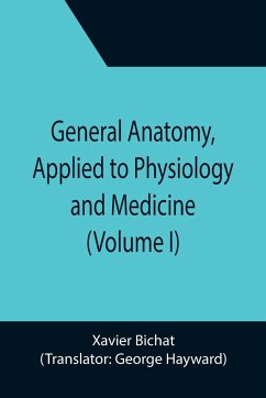 General Anatomy, Applied to Physiology and Medicine (Volume I) - Bichat, Xavier