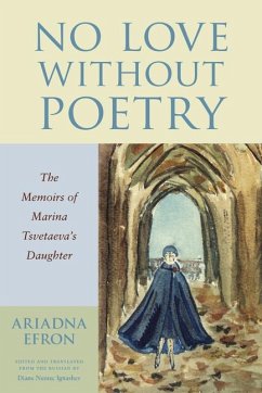 No Love Without Poetry: The Memoirs of Marina Tsvetaeva's Daughter - Efron, Ariadna
