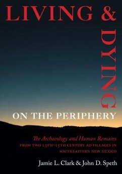 Living and Dying on the Periphery: The Archaeology and Human Remains from Two 13th-15th Century Ad Villages in Southeastern New Mexico - Clark, Jamie L.; Speth, John D.