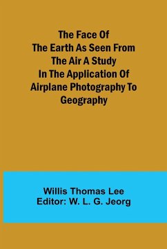 The Face of the Earth as Seen from the Air A Study in the Application of Airplane Photography to Geography - Thomas Lee, Willis